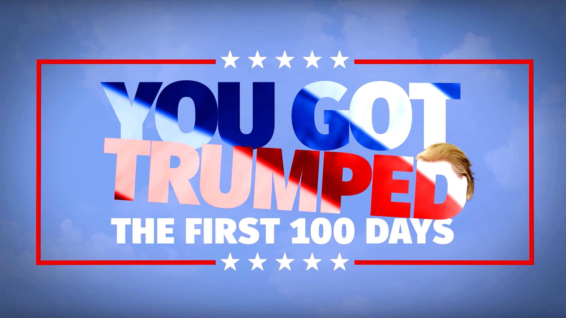 You Got Trumped: The First 100 Days