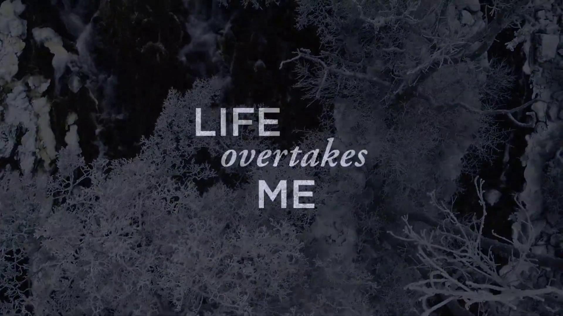 Life Overtakes Me